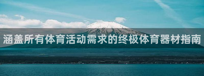 杏鑫娱乐平台官网登录入口网址：涵盖所有体育活动需求的