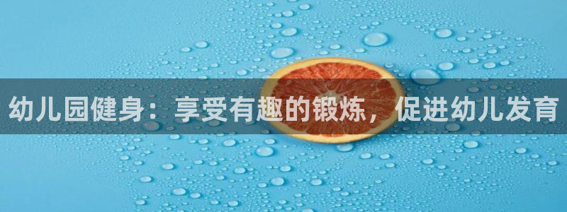 杏鑫娱乐下载最新版本安装：幼儿园健身：享受有趣的锻炼